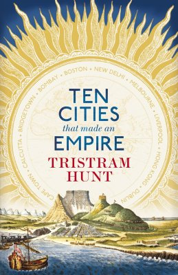 tristram-hunt-ten-cities-that-made-an-empire